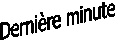 Dernire minute